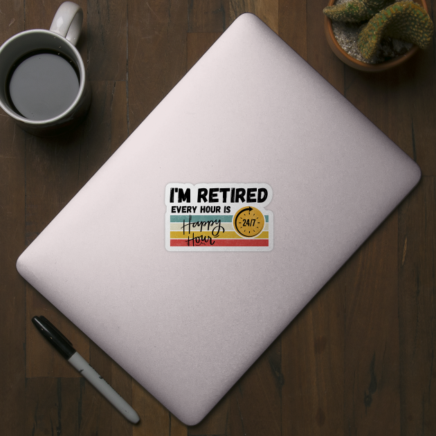 I'm Retired Every Hour Is Happy Hour | 24/7 by Owlora Studios